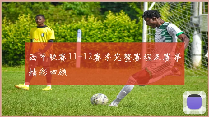 西甲联赛11-12赛季完整赛程及赛事精彩回顾