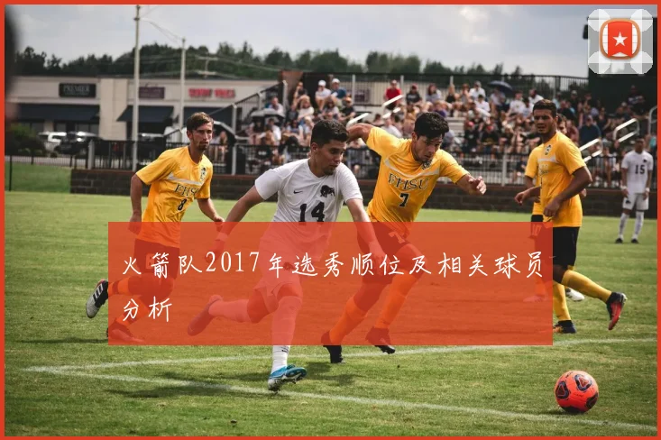 火箭队2017年选秀顺位及相关球员分析