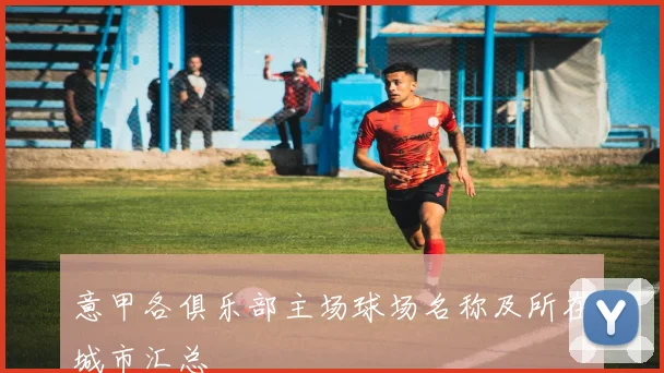 意甲各俱乐部主场球场名称及所在城市汇总