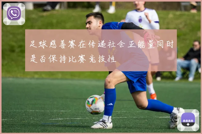 足球慈善赛在传递社会正能量同时是否保持比赛竞技性